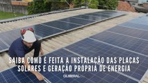Saiba como é feita a instalação das placas solares e geração própria de energia