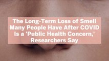 The Long-Term Loss of Smell Many People Have After COVID Is a 'Public Health Concern,' Researchers Say