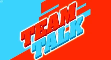 Team Talk - Monday 19th August 2019