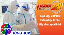 Người đưa tin 24H (6h30 ngày 20/11/2021) - Bệnh viện ở TPHCM không được từ chối tiếp nhận người bệnh