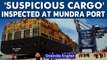 Gujarat: Suspected Radioactive cargo inspected at Adani's Mundra port | Oneindia News