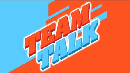 Team Talk - Monday 11th March 2019