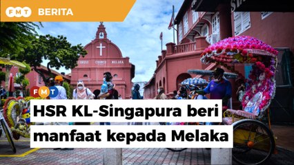 HSR KL-Singapura akan beri manfaat kepada Melaka, kata ahli ekonomi