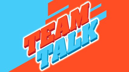 Team Talk - Monday 9th July 2018