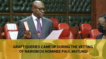 Graft queries came up during the vetting of Nairobi DG nominee Paul Mutungi