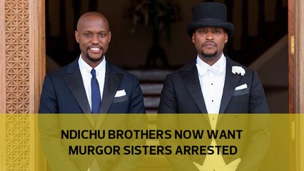 Ndichu brothers now want Murgor sisters arrested, they didn't ask for out of court settlement