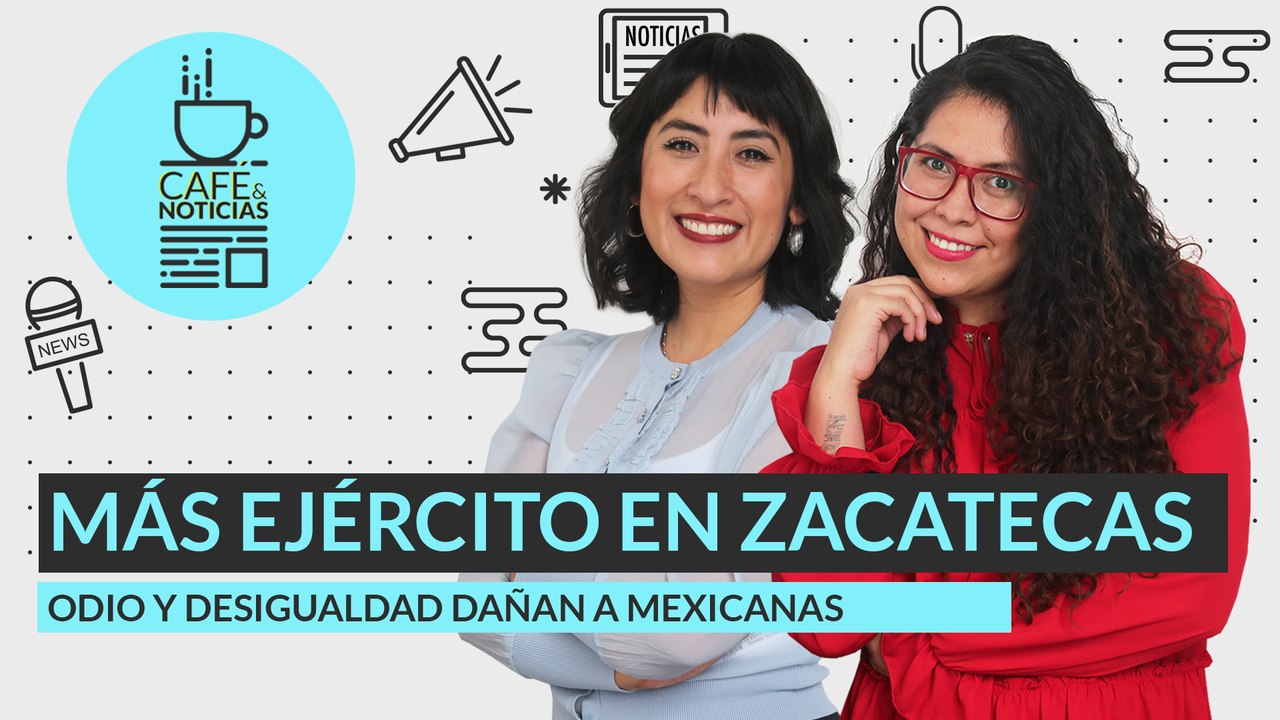 #EnVivo Café y Noticias | Refuerzan seguridad en Zacatecas | 25N: fin a la violencia contra la mujer