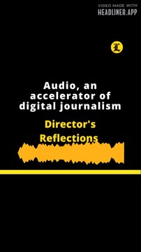 Director's Reflections: Audio, an accelerator of digital journalism