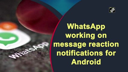 WhatsApp working on message reaction notifications for Android