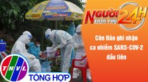 Người đưa tin 24H (6h30 ngày 21/11/2021) - Côn Đảo ghi nhận ca nhiễm SARS-COV-2 đầu tiên