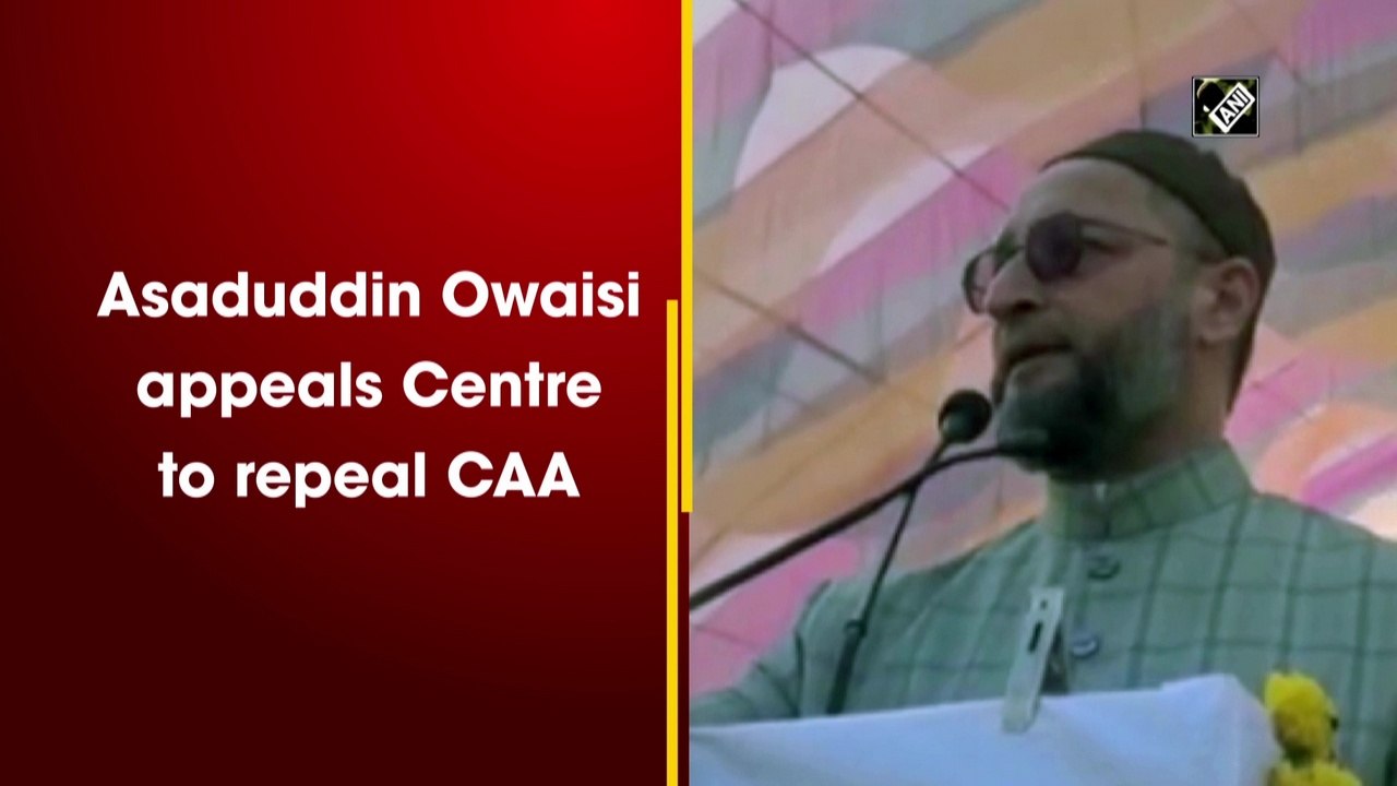 Asaduddin Owaisi appeals to Centre to repeal CAA