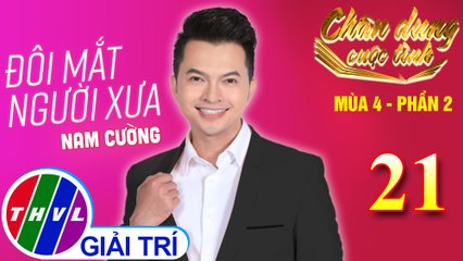Chân dung cuộc tình Mùa 4 Phần 2 - Tập 21: Đôi mắt người xưa - Nam Cường