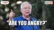 Najib: Kadir, why insult the voters, are you angry?