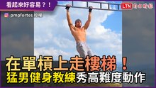 在單槓上走樓梯！ 猛男健身教練秀高難度動作 各種角度難不倒