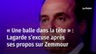 « Une balle dans la tête » : Lagarde s’excuse après ses propos sur Zemmour