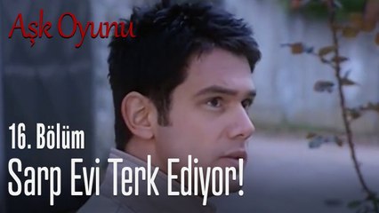 Sarp evi terk ediyor! - Aşk Oyunu 16. Bölüm