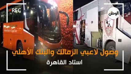 وصول لاعبي الزمالك والبنك الأهلي استاد القاهرة