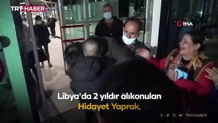 Libya'da kurtarılan Hidayet Yaprak ailesine kavuştu