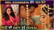 Aishwarya Sharma & Neil To Get Married ,Marriage Date REVEALED