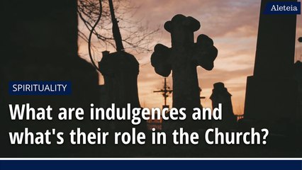 What are indulgences and what's their role in the Church?