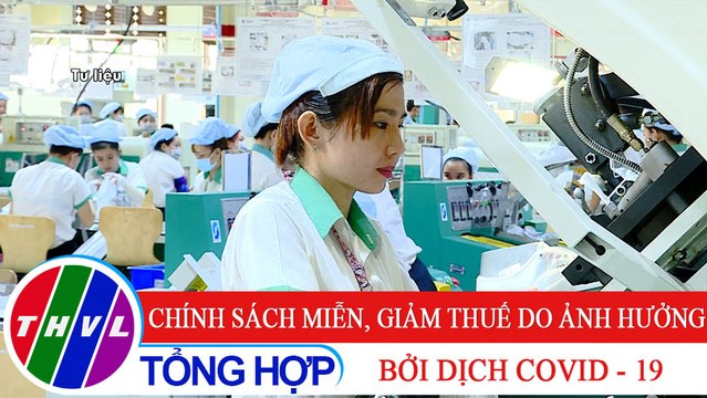 Đời sống pháp luật: Chính sách miễn, giảm thuế do ảnh hưởng bởi dịch COVID - 19