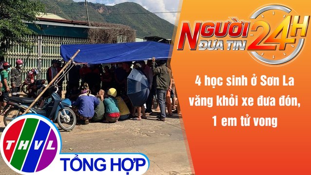 Người đưa tin 24H (6h30 ngày 23/11/2021) - 4 học sinh ở Sơn La văng khỏi xe đưa đón, 1 em tử vong
