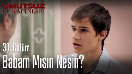 Babam mısın nesin? - Umutsuz Ev Kadınları 30. Bölüm