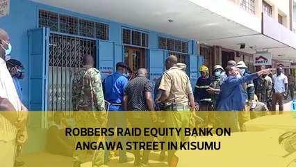 Robbers raid Equity bank on Ang'awa street in Kisumu town
