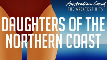 Australian Crawl - Daughters Of The Northern Coast