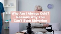 Why Am I Always Cold? 10 Reasons Why You Can't Stop Shivering