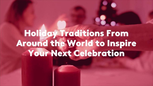 Holiday Traditions From Around the World to Inspire Your Next Celebration