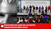 AMLO: ¡Machismo no cabe en la Cuarta Transformación!