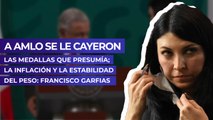 A AMLO se le cayeron las medallas que presumía; la inflación y la estabilidad del peso: Francisco Garfias