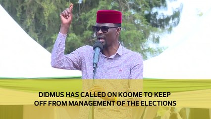 Didmus has called on Koome to keep off from management of the elections
