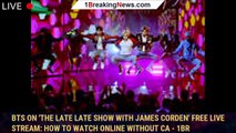 BTS on 'The Late Late Show with James Corden' free live stream: How to watch online without ca - 1br