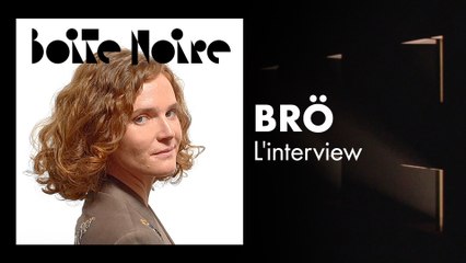 Brö (L'interview) | Boite Noire