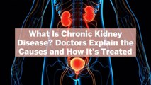 What Is Chronic Kidney Disease? Doctors Explain the Causes and How It's Treated