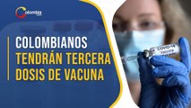 Colombia aprueba tercera dosis de vacuna contra la COVID-19 para mayores de 18 años