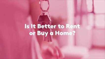 Is It Better to Rent or Buy a Home?