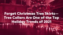 Forget Christmas Tree Skirts—Tree Collars Are One of the Top Holiday Trends of 2021