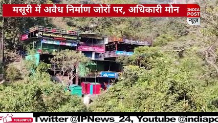 पहाड़ों की रानी मसूरी में अवैध निर्माण जोरों पर, अधिकारी मौन।। Indiapost­­­­ NEWS