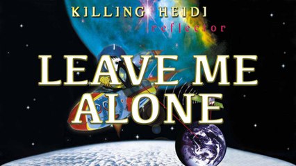 Killing Heidi - Leave Me Alone