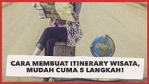 Cara Membuat Itinerary Wisata, Mudah Cuma 5 Langkah!