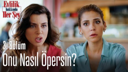 Onu nasıl öpersin?  - Evlilik Hakkında Her Şey 3. Bölüm