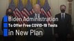 La administración de Biden ofrecerá pruebas gratuitas de COVID-19 en un nuevo plan