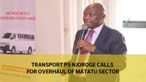 Transport PS Njoroge calls for overhaul of matatu sector