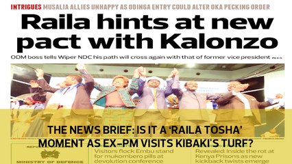The News Brief: Is it a 'Raila Tosha' moment as ex-PM visits Kibaki's turf?