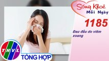 Đau đầu do viêm xoang ​| Sống khỏe mỗi ngày - Kỳ 1185