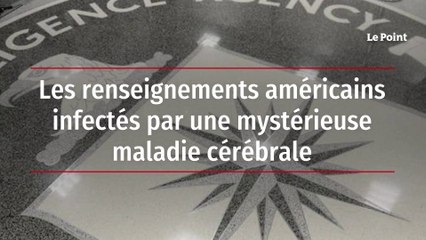 Les renseignements américains infectés par une mystérieuse maladie cérébrale