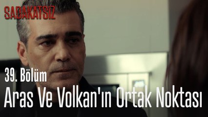 Aras ve Volkan'ın ortak noktası - Sadakatsiz 39. Bölüm